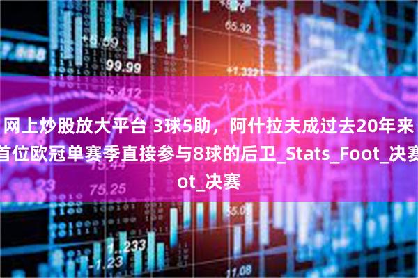 网上炒股放大平台 3球5助，阿什拉夫成过去20年来首位欧冠单赛季直接参与8球的后卫_Stats_Foot_决赛