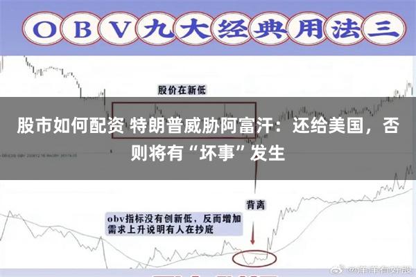 股市如何配资 特朗普威胁阿富汗：还给美国，否则将有“坏事”发生