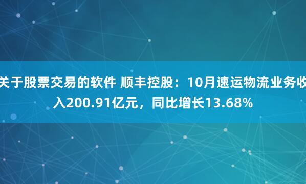 关于股票交易的软件 顺丰控股：10月速运物流业务收入200.91亿元，同比增长13.68%